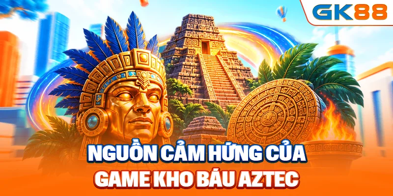 Nguồn cảm hứng của game kho báu Aztec